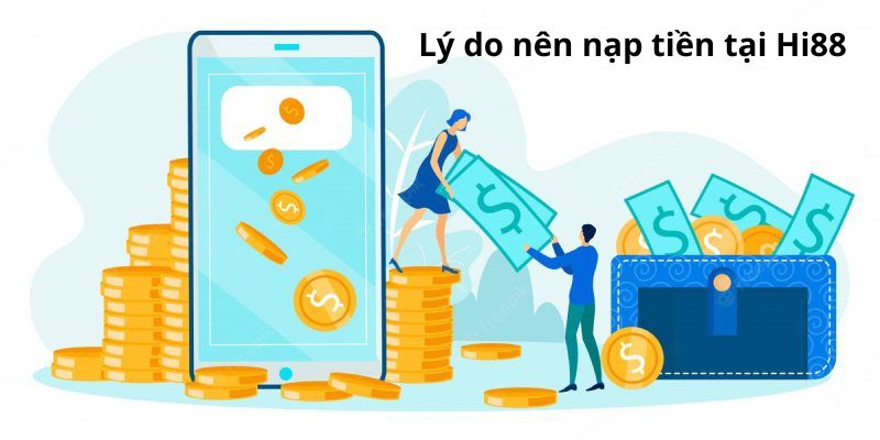 Lý do nên nạp tiền tại hệ thống nhà cái Hi88